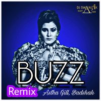 Buzz - Astha Gill - (Remix) DJ Swanak Kirtania by DJ Swanak Kirtania