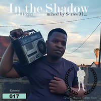 In The Shadow Of Deep House 017 - Mixed By Series M GWC by Series M Gentlemanwithclass