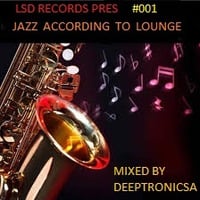 Jazz According To Lounge Mixed by Deeptronicsa @LSDRecordings by Deeptronicsa