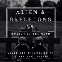 Alien &amp; Skeletons 25 Guestmix By Mr. 45Drive(Deep Ish) by Alien & Skeletons
