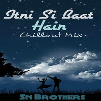 Itni Si Baat Hai { Chillout mix } - Sn Brothers Mix by SN BROTHERS MUMBAI