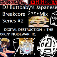 Japanese Breakcore Mix Series #2 - Digital Destruction + The Fxxkin' Noisewar!!!!! (2016) by djbuttbaby