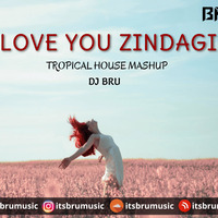BRU - LOVE YOU ZINDAGI - TROPICAL HOUSE MASHUP by BRU