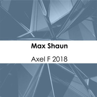 Axel F 2018 (Extended Mix) by Max Shaun