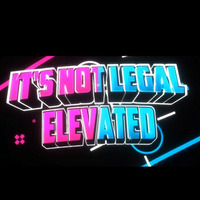 It's Not Legal - Elevated by It's Not Legal