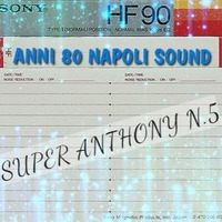 SUPER ANTHONY N.5 by Anni 80 Napoli Sound 1