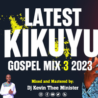 🔴Latest Kikuyu Gospel songs Mix 3 2023 - Dj Kevin Thee Minister by Dj Kevin Thee Minister
