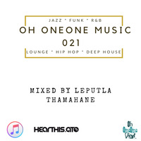 Oh OneOne Music 021 - Mixed by Leputla Thamahane by Oh OneOne Vinyl Radio