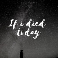 If I died today by SUAVE_UK