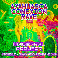 Magistral Proyect - Ayahuasca Conexion Rave (Psychedelic - Chanka Nation Records Mix 2020) by Magistral Project