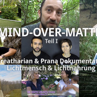 MIND OVER MATTER I - Lichtmensch, Breatharian & Prana Dokumentation by Kess Zerogravity