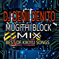 DJ DENII DENITO MUGITHI BLOCK MIX BEST OF KIKUYU SONGS by DJ DENII DENITO
