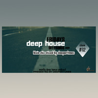 Fridays Deep House Offerings Show #12 Soulful selections Mixed By Deepertunes by Fridays Deep House offerings