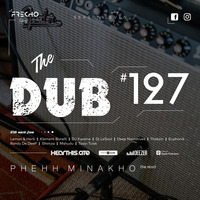 The Dub 127 - Phehh Minakho by The Dub Series Offerings