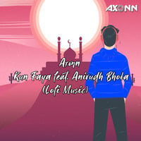 Kun Faya Kun - Axonn feat Anirudh Bhola | Bollywood LoFi,Chill by DJ Axonn