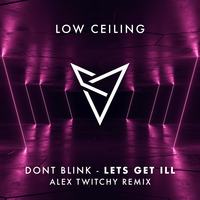 DONT BLINK - LETS GET ILL (Alex Twitchy Remix) by DONT BLINK
