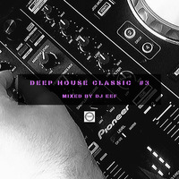 Deep House Classic #3 Mixed by DJ Eef by DJ Eef