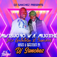 Mwinjoyo wa Mugithi Mix by DJ SANCHEZ (Jose Gatutura Vs Samidoh) by Dj Sanchez 254 ✪