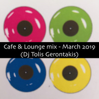 Cafe &amp; Lounge mix - March 2019 (Dj Tolis Gerontakis) by Dj Tolis Gerontakis