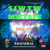 S.I.W.T.W MIXTAPE [TOTAL REQUESTS MASH-UPS] - @zjgeneral #ZjGENERAL AUGUST 2019 by ZJ GENERAL