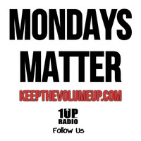 Mondays Matter by 1UP RADIO... KeepTheVolumeUp.com...