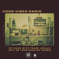 Good Vibes Radio Show 056 - 1st hour with Frank Apollo (Put On Your Dancing Shoes) by Good Vibes Radio Podcasts
