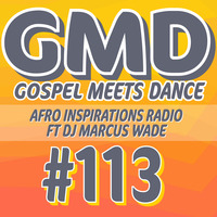 Gospel Meets Dance #113 - DJ Marcus Wade - Afro Inspirations Radio by Gospel Meets Dance Radioshow