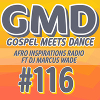 Gospel Meets Dance #116 - DJ Marcus Wade - Afro Inspirations Radio by Gospel Meets Dance Radioshow