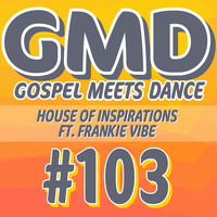 GMD Episode #103 - House of Inspirations with Frankie Vibe (April 2023) by Gospel Meets Dance Radioshow