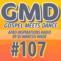 GMD Episode #108 - Afro Inspirations Radio (069) ft DJ Marcus Wade by Gospel Meets Dance Radioshow