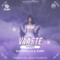 Vaaste - Future Bass Remix - SM Kolkata &amp; SUBH by SM Kolkata ♪