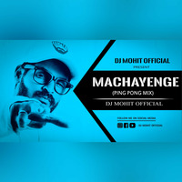 Machayenge (Ping Pong + Desi Style Mix) - DJ Mohit Official by DJ Mohit Official