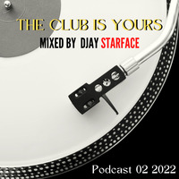 THE CLUB IS YOURS Podcast 02 2022 by DJAY STARFACE