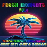 FRESH MOMENTS Vol.6 (Techno Edition) Mix By JAVI COSTA by Javi Costa