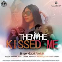 Then He Kissed Me - Gauri Amit B, DJ Amit B, Rapper - Abhishek by INDIAN DJS MUSIC - 'IDM'™