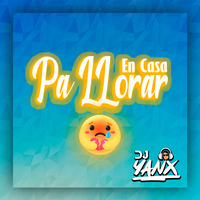 PA LLORAR EN CASA VOL.1 - DJ YANX by Dj Yanx