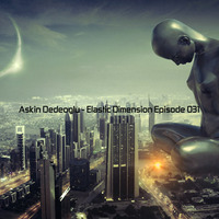 Askin Dedeoglu - Elastic Dimension Episode 031 by Askin Dedeoglu