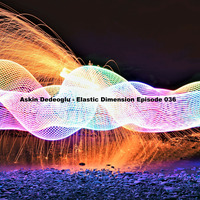 Askin Dedeoglu - Elastic Dimension Episode 036 by Askin Dedeoglu