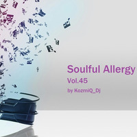 Soulful Allergy Vol.45 by KozmiQ_Dj