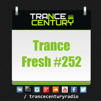 Trance Century Radio - #TranceFresh 252 by Trance Century Radio