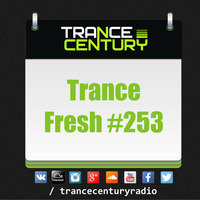 Trance Century Radio - #TranceFresh 253 by Trance Century Radio