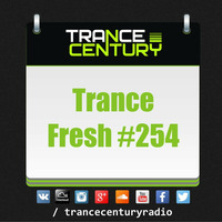 Trance Century Radio - #TranceFresh 254 by Trance Century Radio
