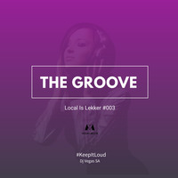 #KeepItLoud SHOW - THE GROOVE, Local Is Lekker #003 by Dj Vegas SA