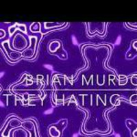 They Hating On Me by Brian Murdock