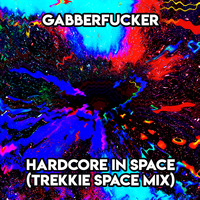 Hardcore In Space (Trekkie Space Mix) by Gabberfucker
