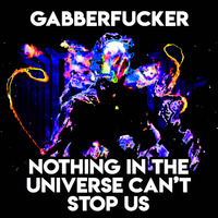 Nothing In The Universe Can't Stop Us by Gabberfucker