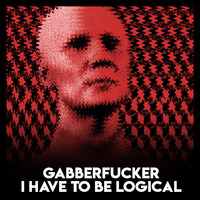 I Have To Be Logical by Gabberfucker