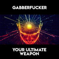 Gabberfucker - Your Ultimate Weapon (Original + Remixes)