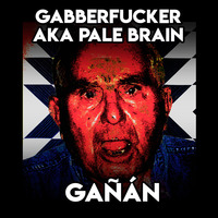Gabberfucker AKA Pale Brain - Gañán by Gabberfucker