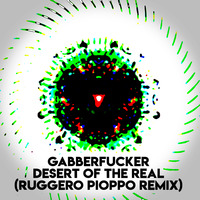 Gabberfucker - Desert Of The Real (Ruggero Pioppo Remix) by Gabberfucker
